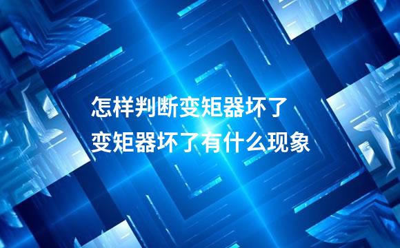 怎样判断变矩器坏了 变矩器坏了有什么现象